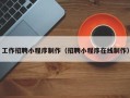 聊城工作招聘小程序制作（招聘小程序在线制作）