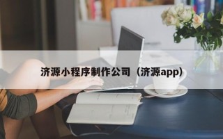聊城济源小程序制作公司（济源app）